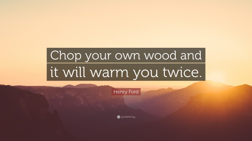 16052-Henry-Ford-Quote-Chop-your-own-wood-and-it-will-warm-you-twice